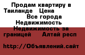 Продам квартиру в Таиланде › Цена ­ 3 500 000 - Все города Недвижимость » Недвижимость за границей   . Алтай респ.